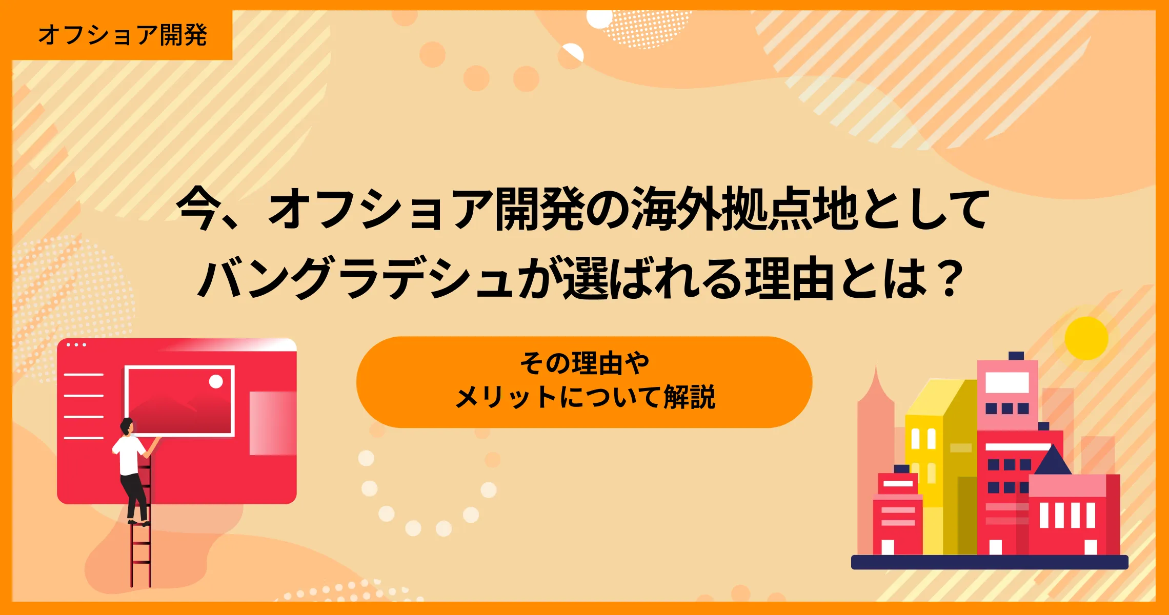 今、オフショア開発の海外拠点地としてバングラデシュが選ばれる理由とは？その理由やメリットについて解説