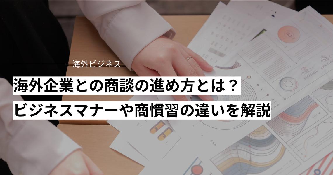 海外企業との商談の進め方とは？ビジネスマナーや商慣習の違いを解説