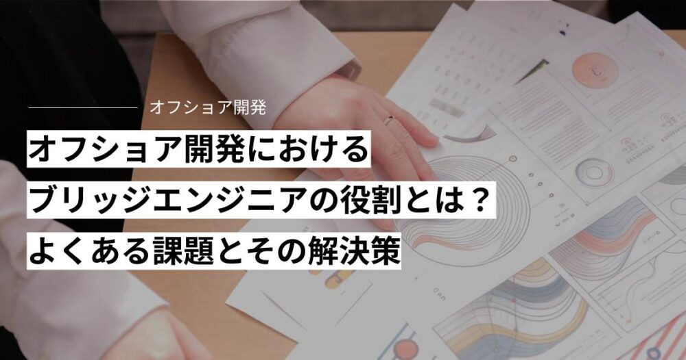 オフショア開発における ブリッジエンジニアの役割とは？ よくある課題とその解決策