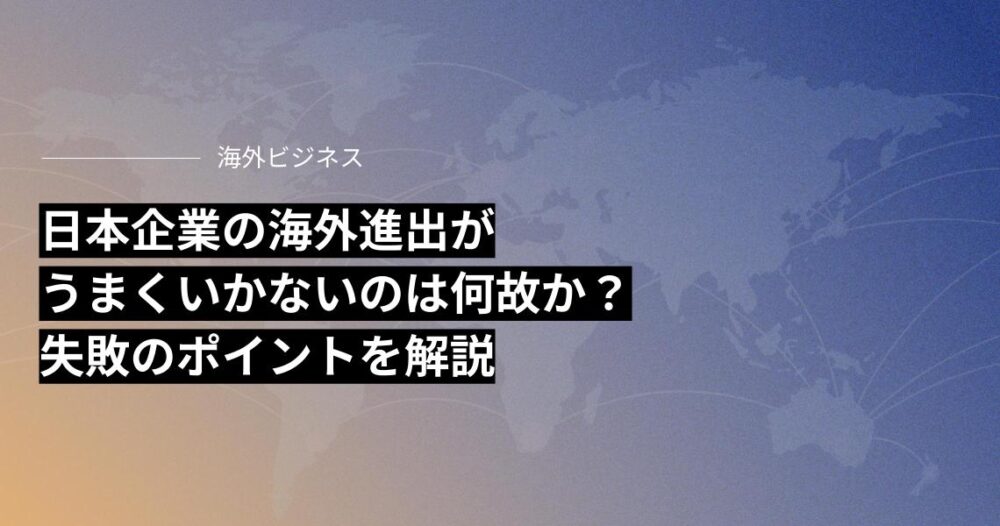 日本企業の海外進出がうまくいかないのは何故か？