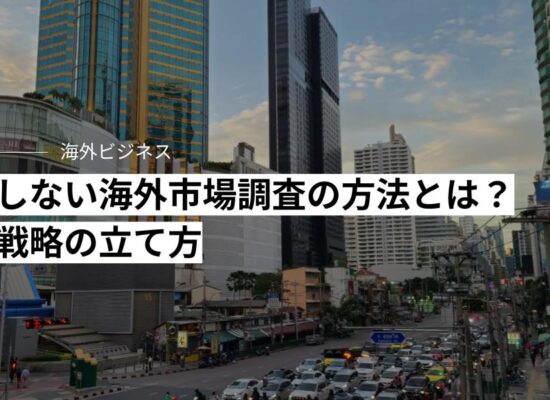 失敗しない海外市場調査の方法とは？ 進出戦略の立て方