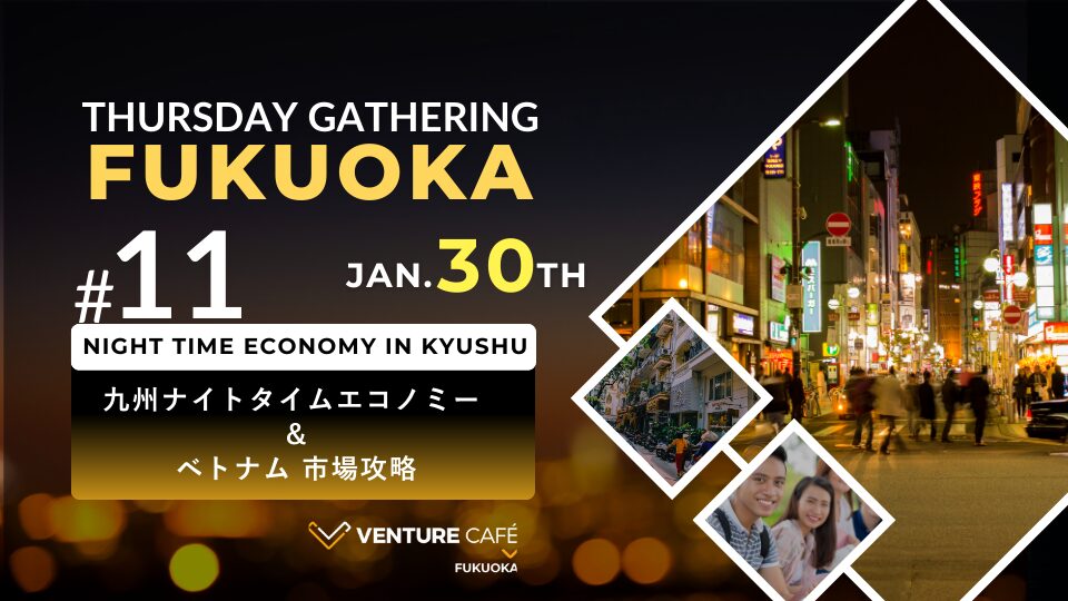 1月30日のVenture Café Fukuokaイベント「九州ナイトタイムエコノミー & ベトナム市場攻略」