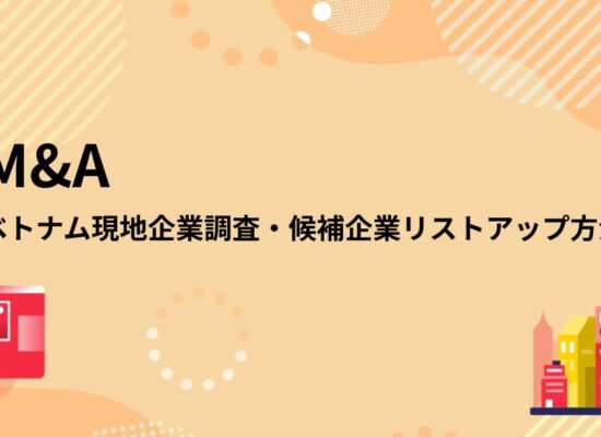 【M&A】ベトナム現地企業調査、候補企業のリストアップ方法をレクチャー【海外進出】